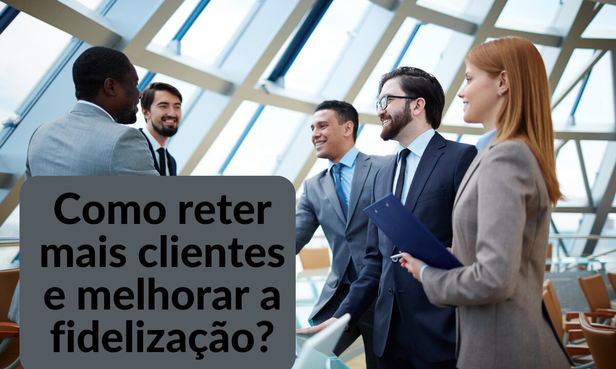 como reter mais clientes e melhorar a fidelização