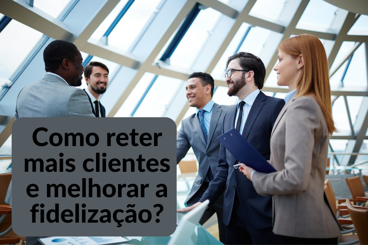 como reter mais clientes e melhorar a fidelização